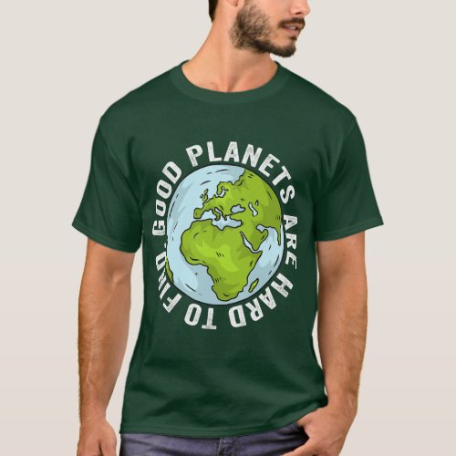 Good Planets Are Hard To Find Save The Environment T_Shirt