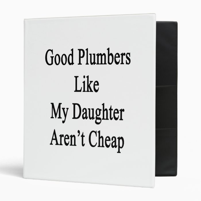 Good Plumbers Like My Daughter Aren't Cheap 3 Ring Binders