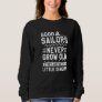 Good Sailors Never Grow Old They Just Get A Little Sweatshirt