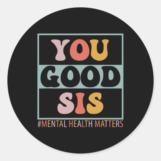 Good Sis Mental Health Problems  Classic Round Sticker (Front)