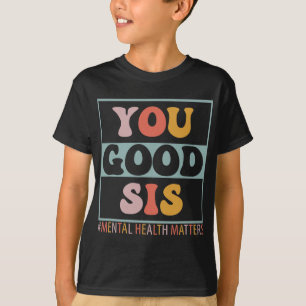 Good Sis Mental Health Problems T-Shirt