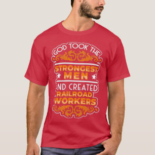 Good Strongest Men Created Railroad Workers T-Shirt