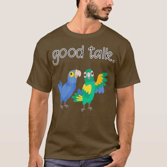 Good Talk Cute Parrots Sarcastic Funny Saying T-Shirt (Front)