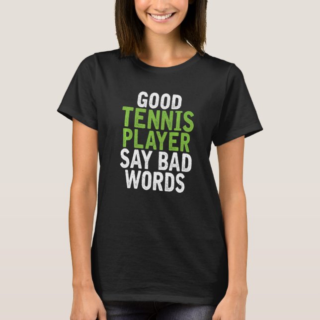 Good Tennis Player say bad Words Tennis T-Shirt (Front)