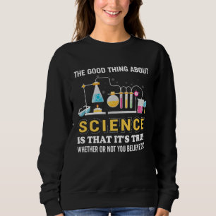 Good Thing About Science Quote Funny Scientists Sh Sweatshirt