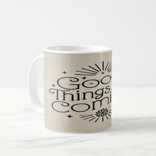 Good Things Are Coming Coffee Mug