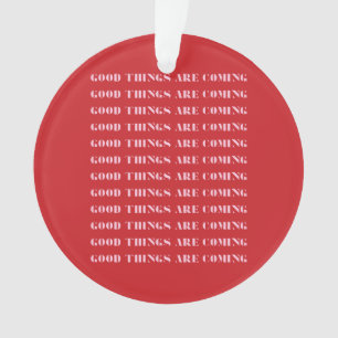 Good Things Are Coming, Inspirational, Christmas  Ornament