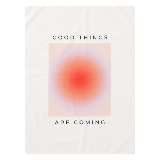 Good Things Are Coming Inspirational Quote Tablecloth (Front)