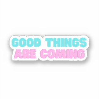 Good Things Are Coming Sticker