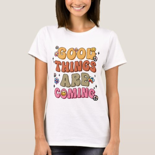 Good things are coming  T_Shirt