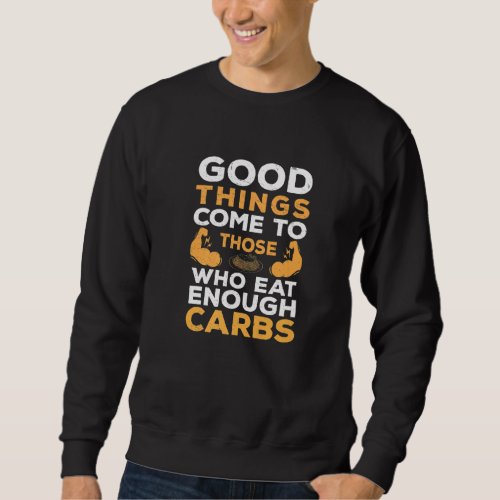 Good Things Come Eat Carbs  Carbohydrate Loading Sweatshirt