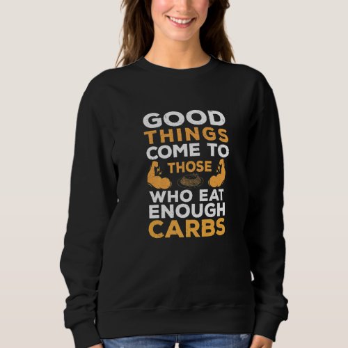 Good Things Come Eat Carbs  Carbohydrate Loading Sweatshirt