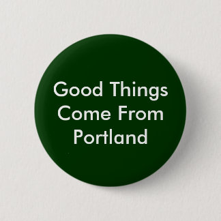 Good Things Come From Portland Pinback Button