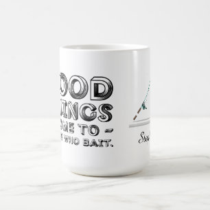Good Things Come To Those Who Bait Coffee Mug