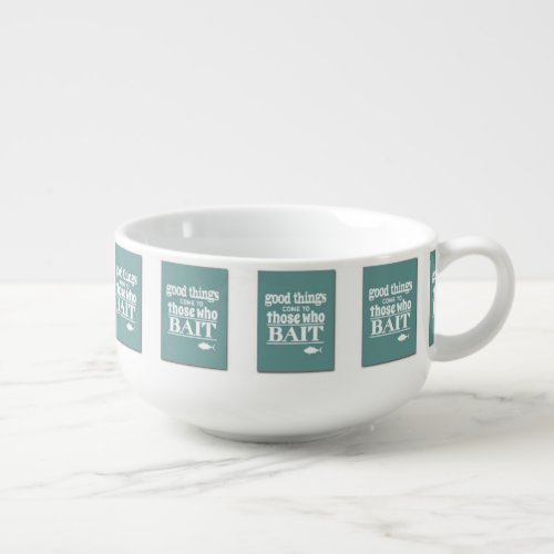 GOOD THINGS COME TO THOSE WHO BAIT FISHERMAN SOUP MUG