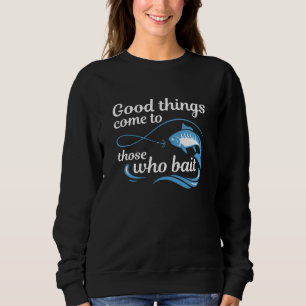 Good Things Come To Those Who Bait Sweatshirt