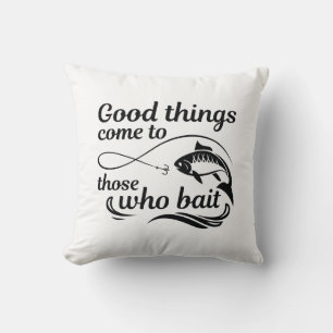 Good Things Come To Those Who Bait Throw Pillow
