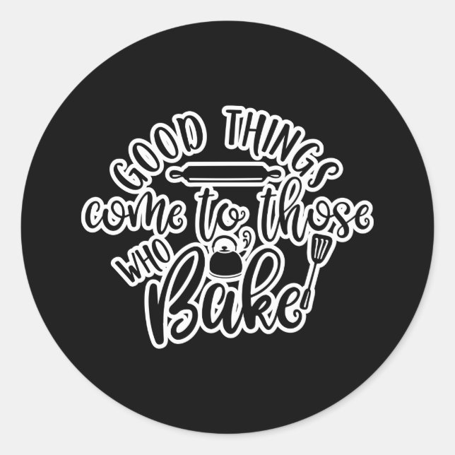 Good Things Come To Those Who Bake Classic Round Sticker (Front)