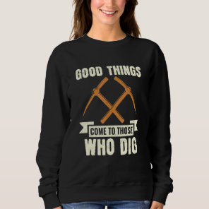 Good Things Come To Those Who Dig Archaeology Arch Sweatshirt