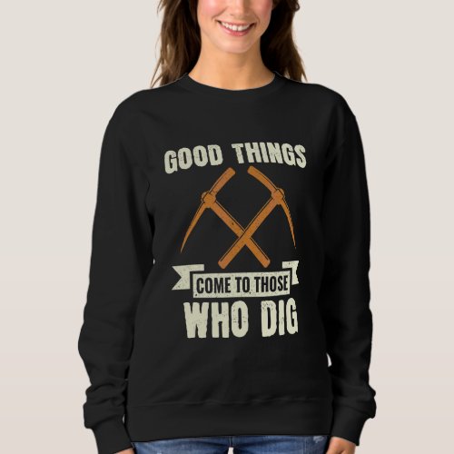 Good Things Come To Those Who Dig Archaeology Arch Sweatshirt