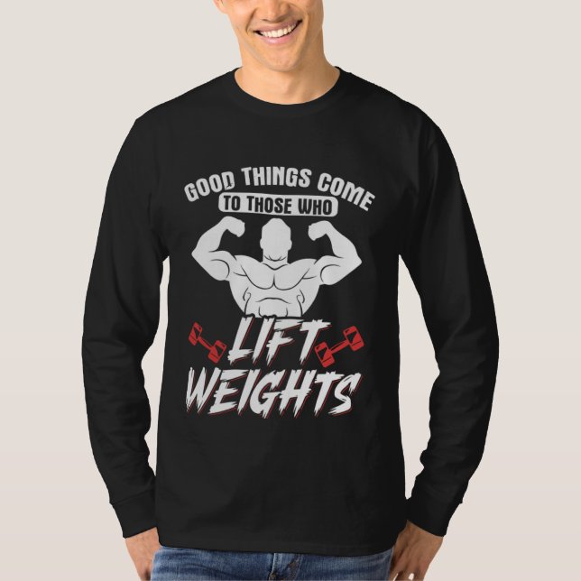 Good Things Come To Those Who Lift Weights Gym Wei T-Shirt (Front)