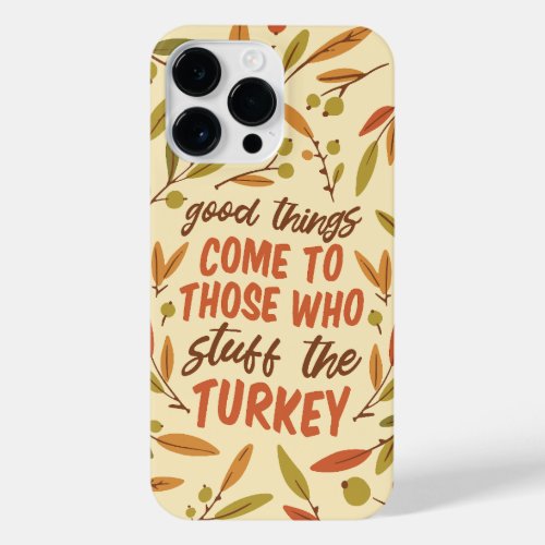 GOOD THINGS COME TO THOSE WHO STUFF THE TURKEY iPhone 14 PRO MAX CASE