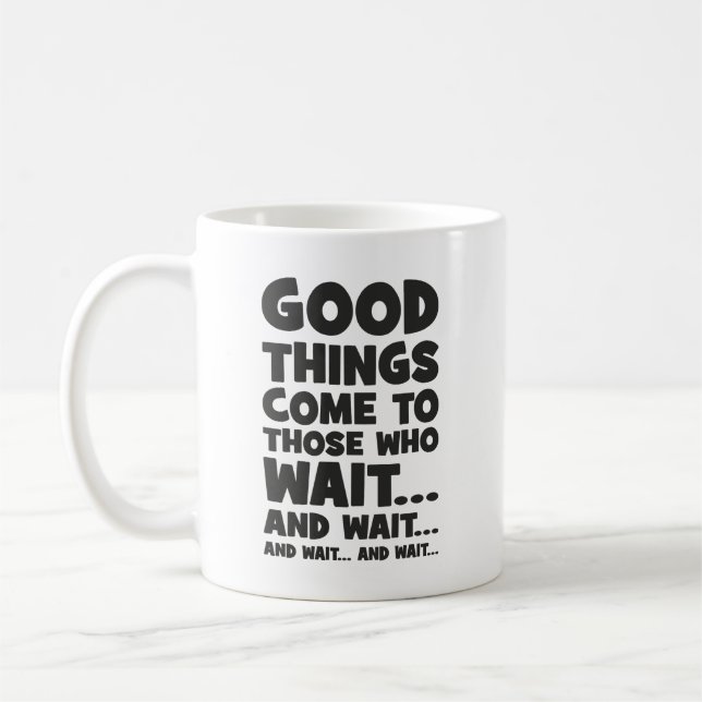 Good Things Come to Those Who Wait... and Wait Coffee Mug (Left)