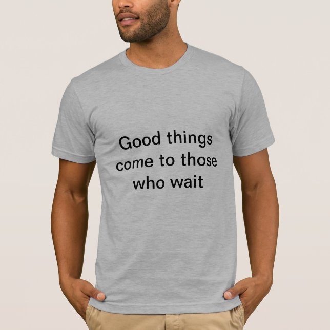 Good things come to those who wait T-Shirt (Front)