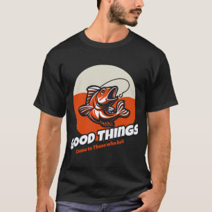 Good things fishing T-Shirt