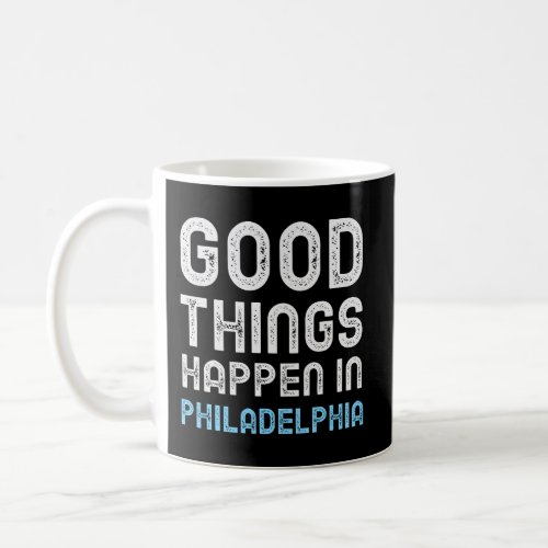 Good Things Happen In Philadelphia Coffee Mug