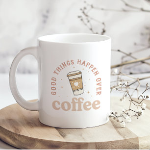 Good Things Happen Over Coffee I Love Coffee Funny Coffee Mug