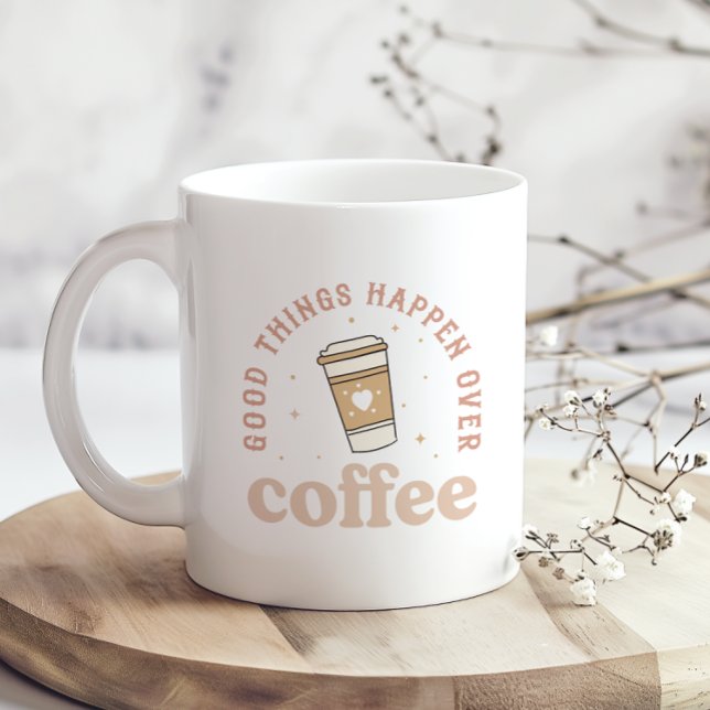 Good Things Happen Over Coffee I Love Coffee Funny Coffee Mug (Creator Uploaded)