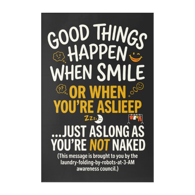 Good Things Happen When Smile Funny Sleep Acrylic Print (Front)