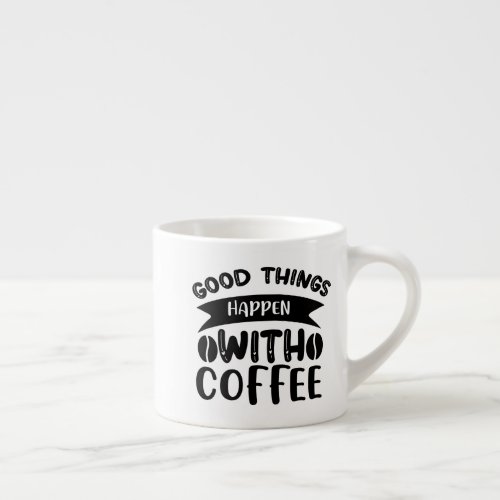 Good Things Happen With Coffee Espresso Cup