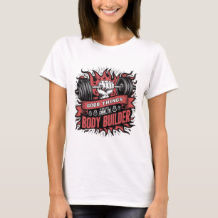 Good Things Health Come to Body Builder GYM T-Shirt