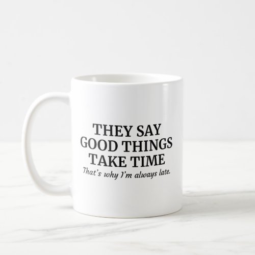 Good Things Take Time Coffee Mug