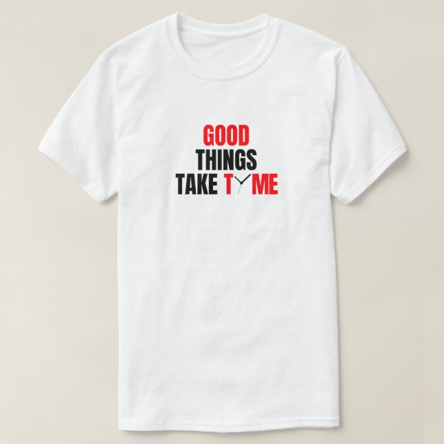 Good things take time design. T-Shirt (Design Front)