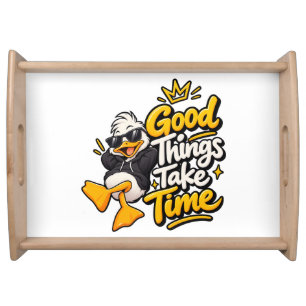 Good Things Take Time Funny Cool Duck T-Shirt Desi Serving Tray