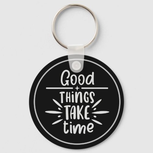 Good Things Take Time Inspirational Keychain