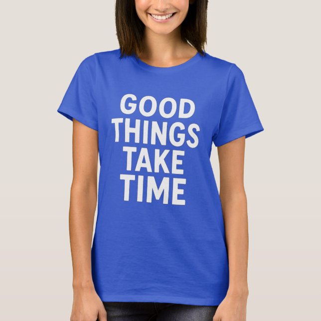 Good Things Take Time | Minimalist Motivational  T-Shirt (Front)