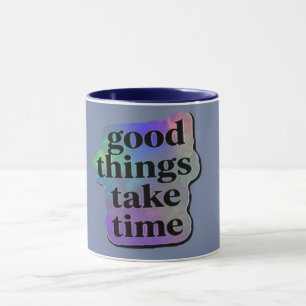 Good Things Take Time Motivational Quote Mug