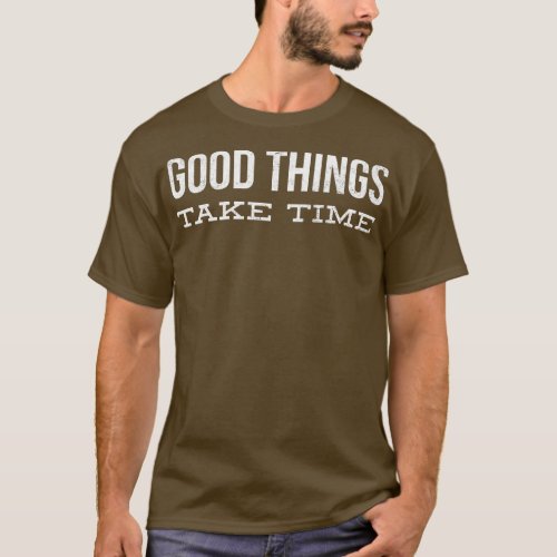 Good Things Take Time Motivational Words 1 T_Shirt