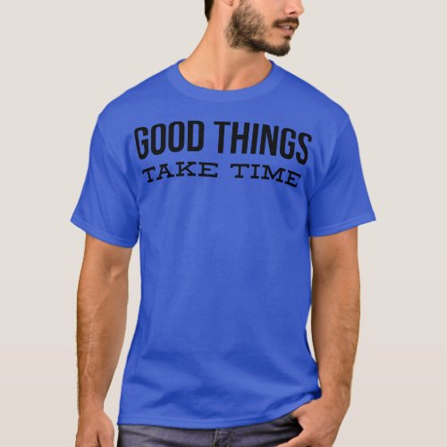 Good Things Take Time Motivational Words T_Shirt
