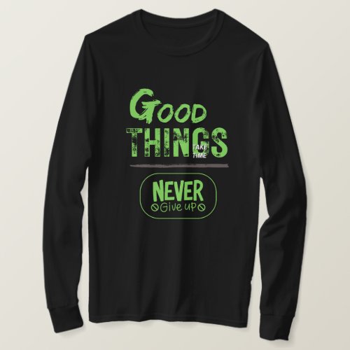 Good things take time never give up T_Shirt