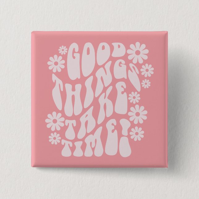 Good Things Take Time Retro Flowers Button (Front)