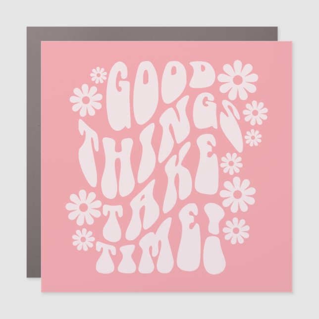 Good Things Take Time Retro Flowers Car Magnet (Front)