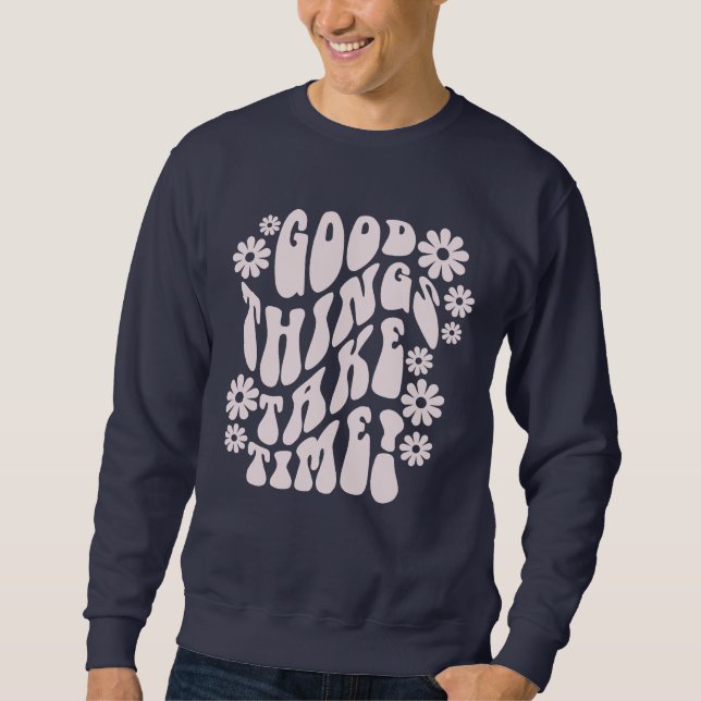 Good Things Take Time Retro Flowers Sweatshirt (Front)