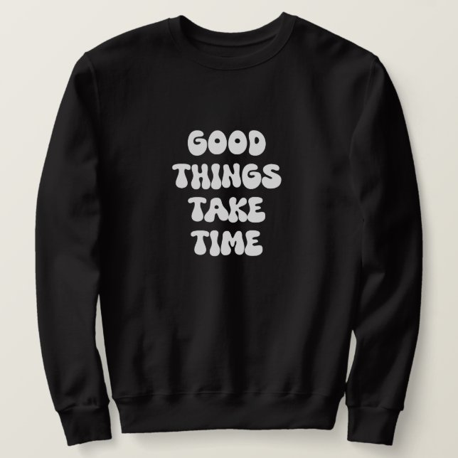 Good Things Take Time Sweatshirt (Design Front)