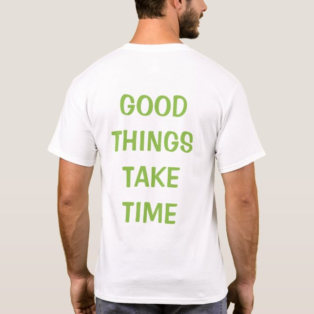 GOOD THINGS TAKE TIME T-Shirt (Back)
