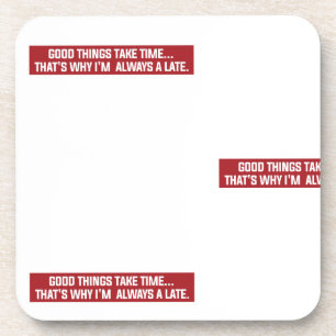 Good things take time That's why I'm always late Beverage Coaster